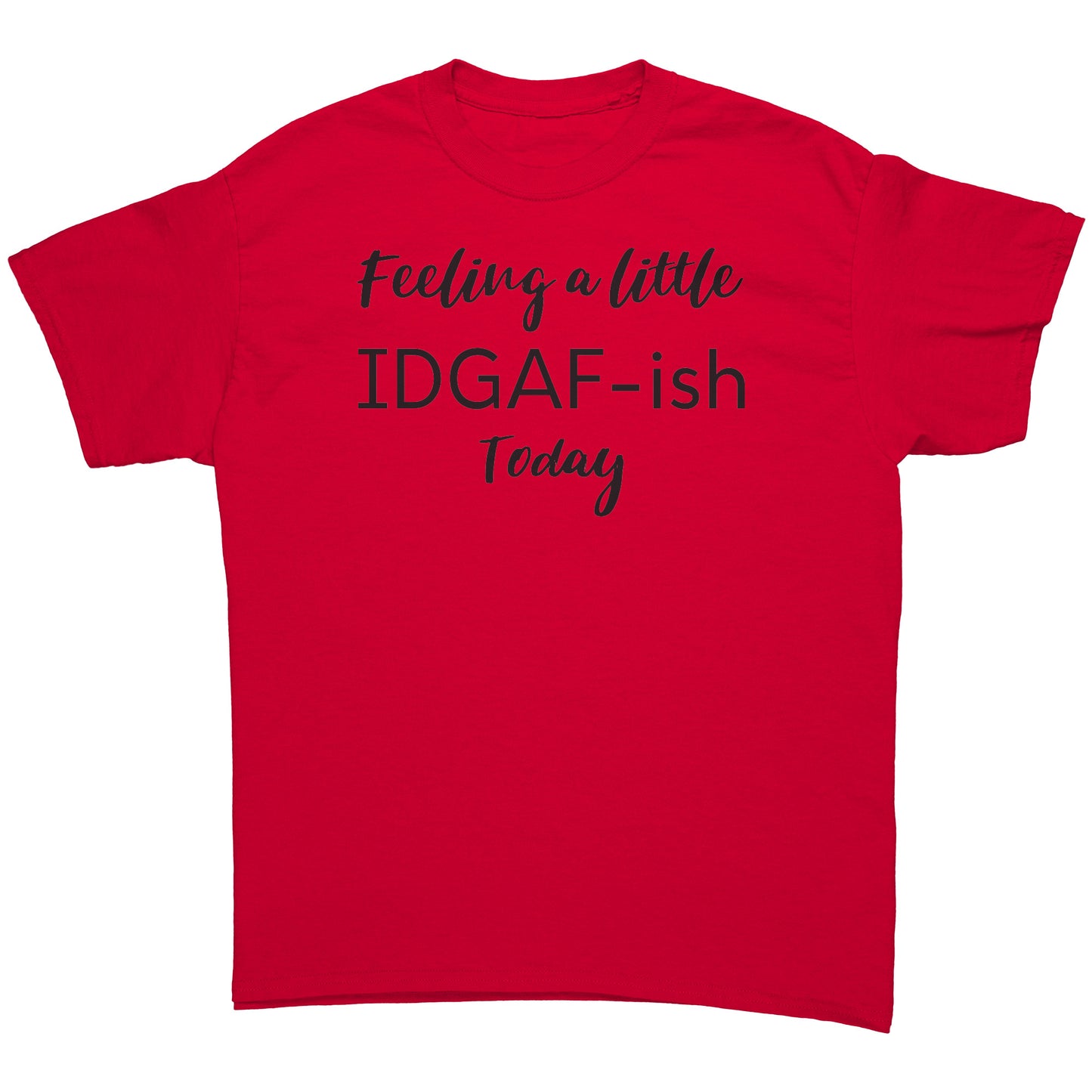 "Feeling A Little IDGAF-ish Today" T-Shirt - Bold Statement Tee