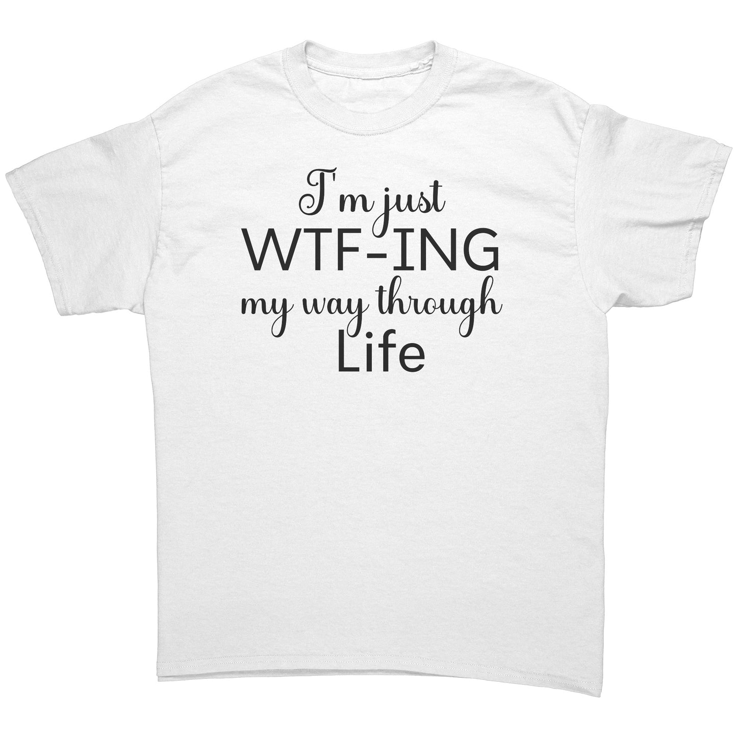 "I'm Just WTF-ing My Way Through Life" T-Shirt - Bold Statement Tee