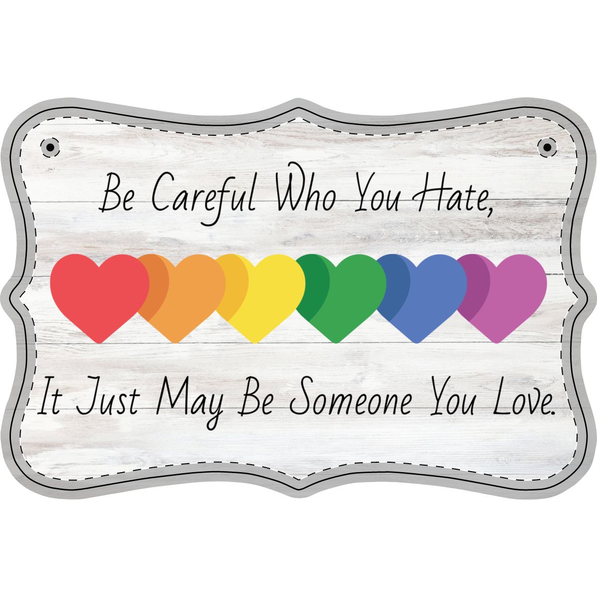 Be Careful Who You Hate Pride Wooden Sign