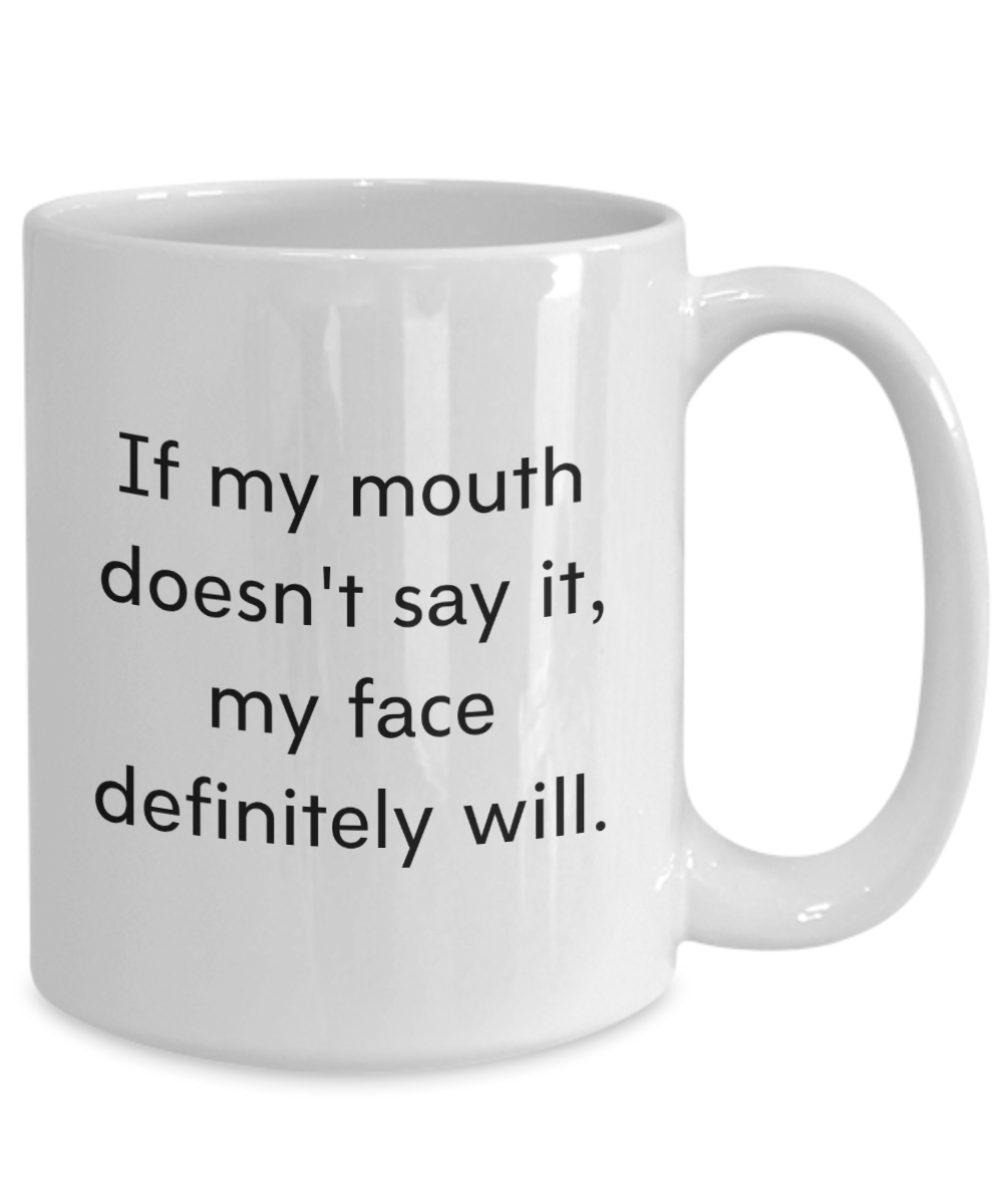 If My Mouth Doesn't Say It, My Face Definitely Will 15oz White Ceramic Mug