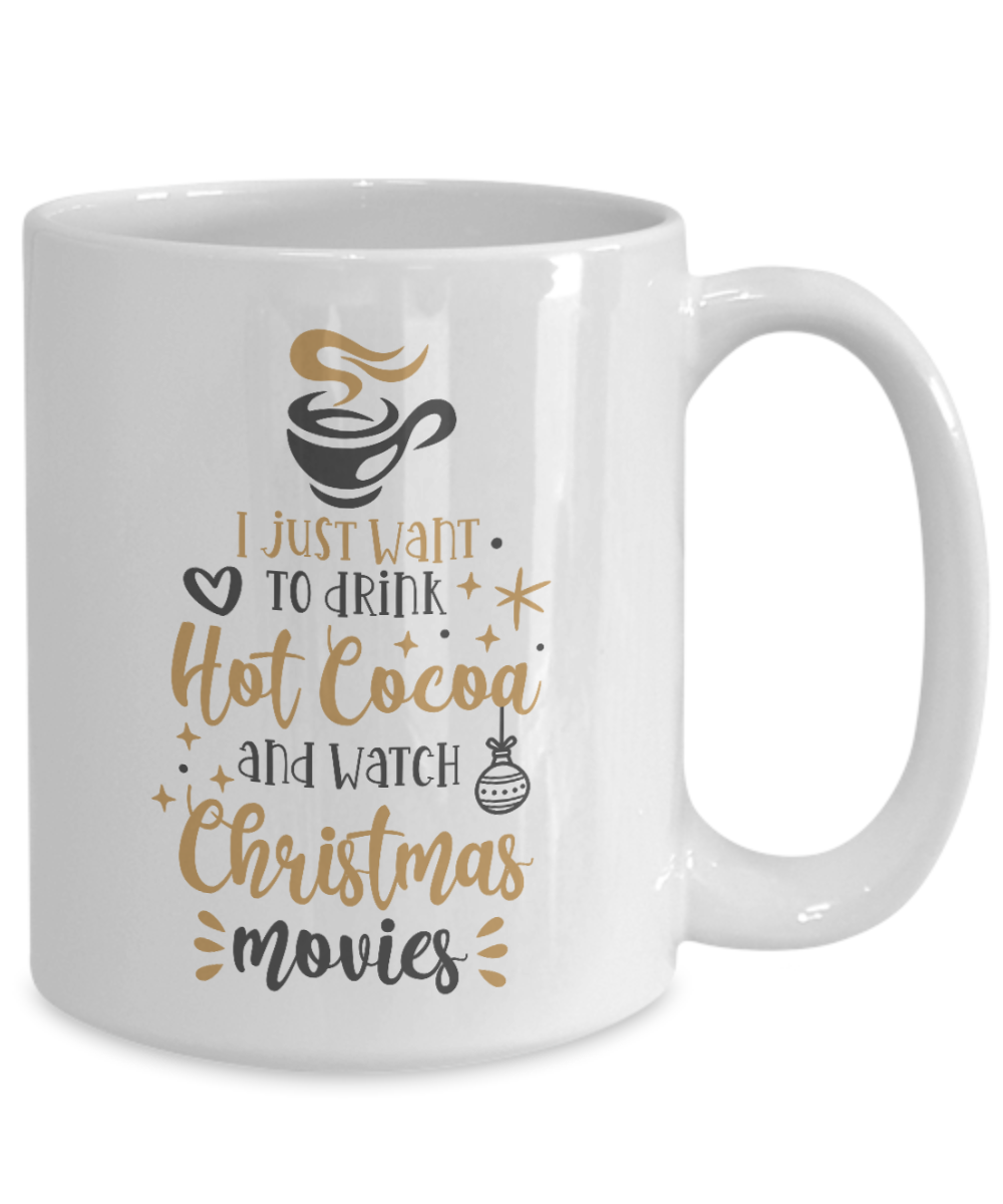I Just Want To Drink Hot Cocoa and Watch Christmas Movies 15oz Ceramic Mug