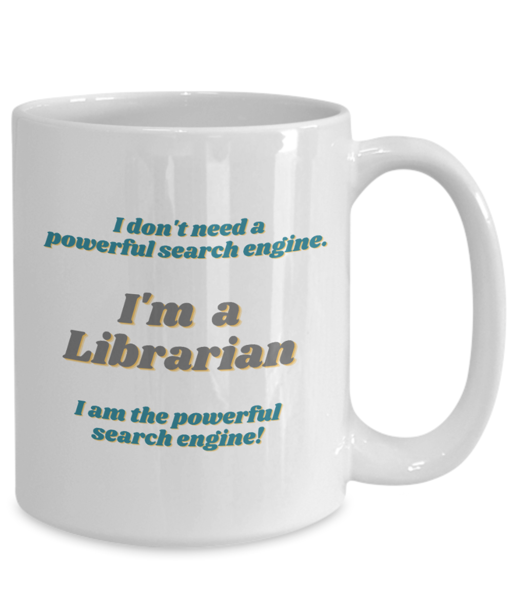 Librarian Mug - I Don't Need A Powerful Search Engine