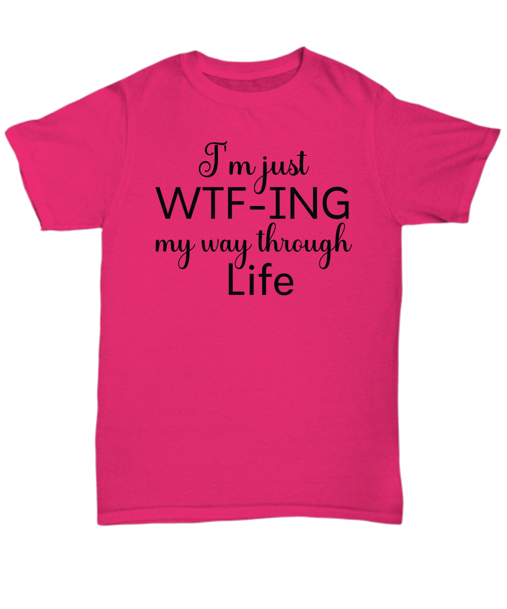 I'm Just WTF-ing My Way Through Life 100% Preshrunk Cotton Tee