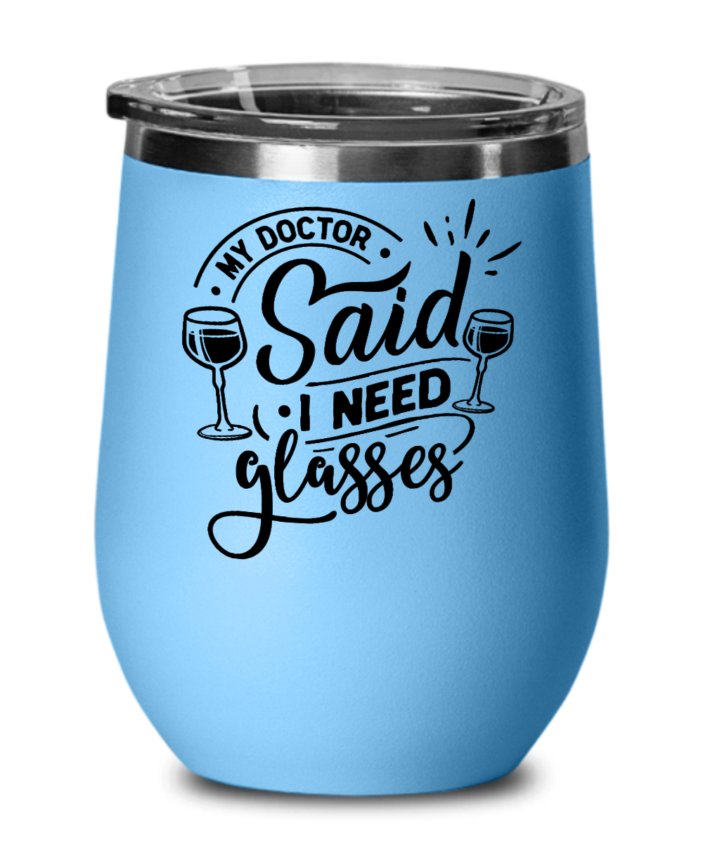 My Doctor Said I Need Glasses 12oz Wine Tumbler with Lid