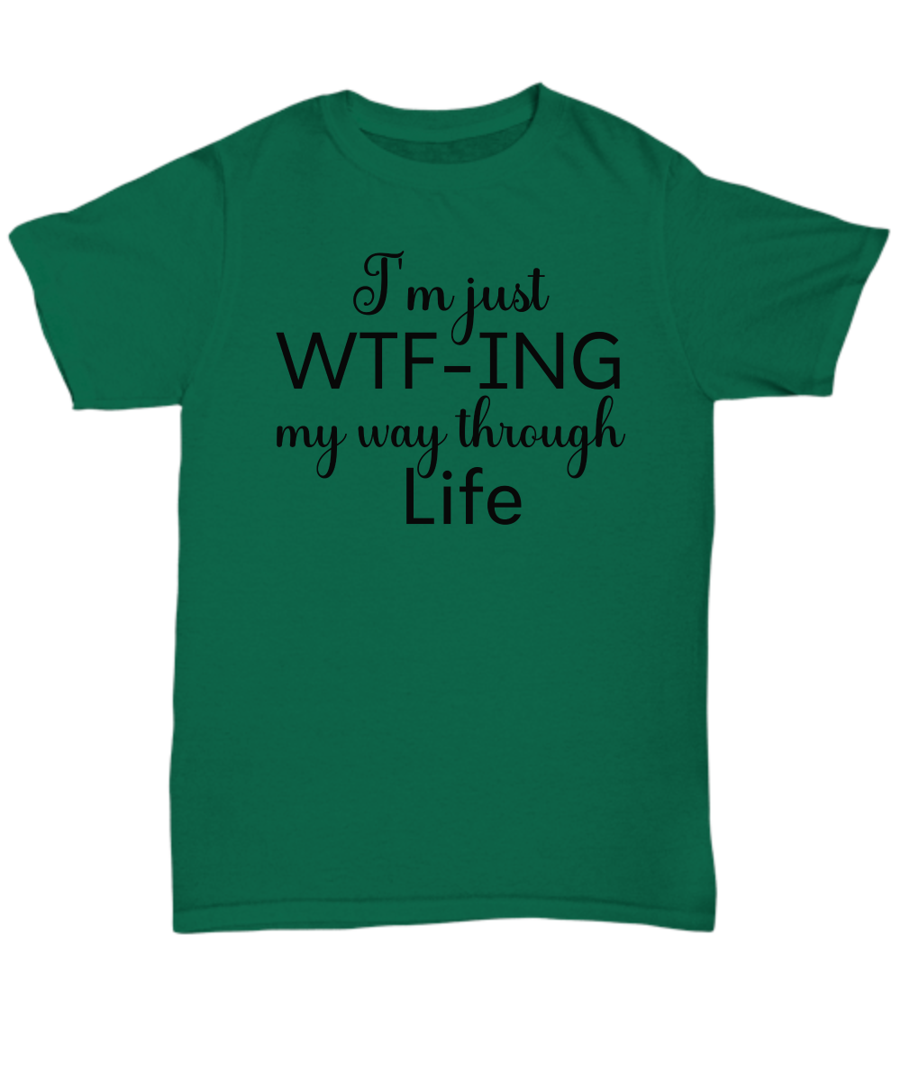 I'm Just WTF-ing My Way Through Life 100% Preshrunk Cotton Tee