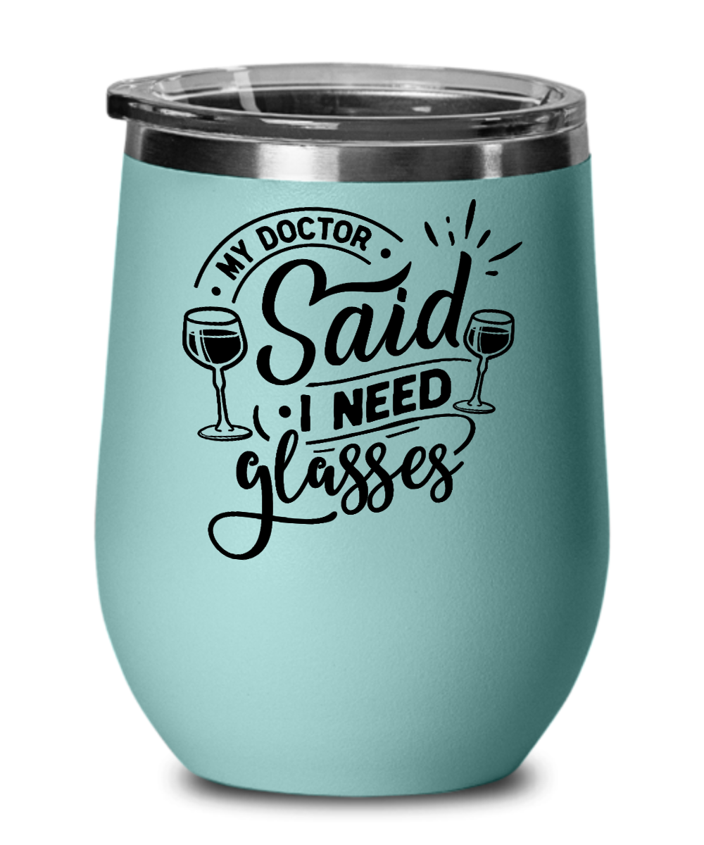 My Doctor Said I Need Glasses 12oz Wine Tumbler with Lid