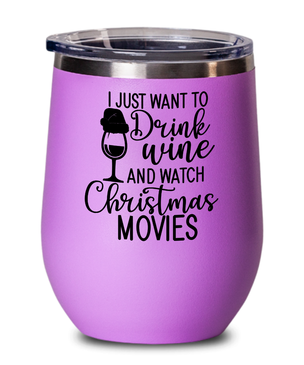 I Just Want To Drink Wine And Watch Christmas Movies - 12oz Wine Tumbler With Lid
