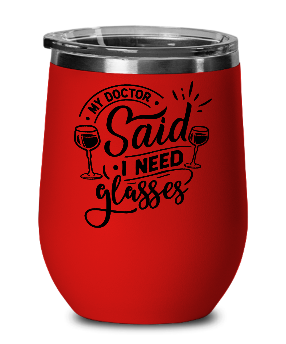 My Doctor Said I Need Glasses 12oz Wine Tumbler with Lid