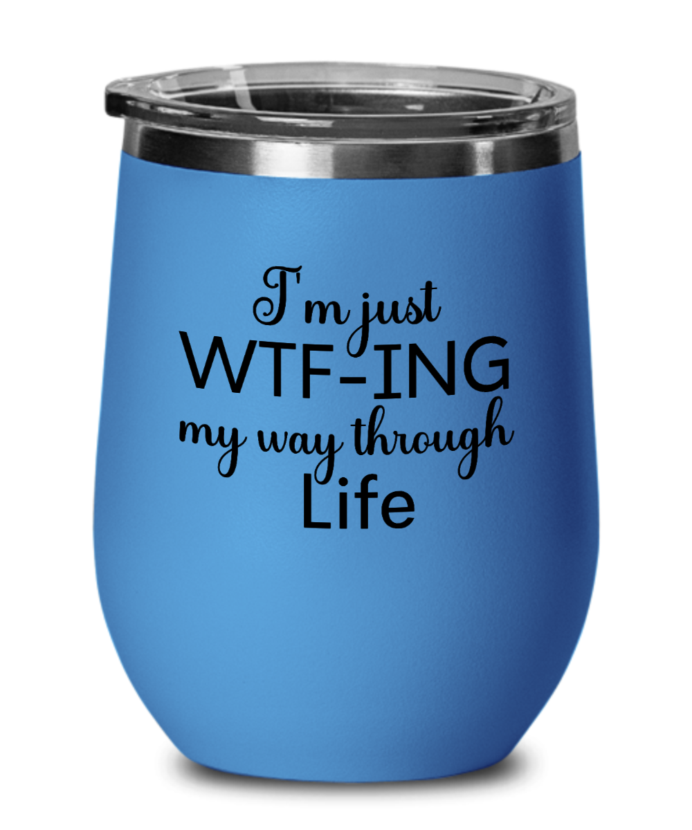 I'm Just WTF-ing My Way Through Life Wine Tumbler With Lid