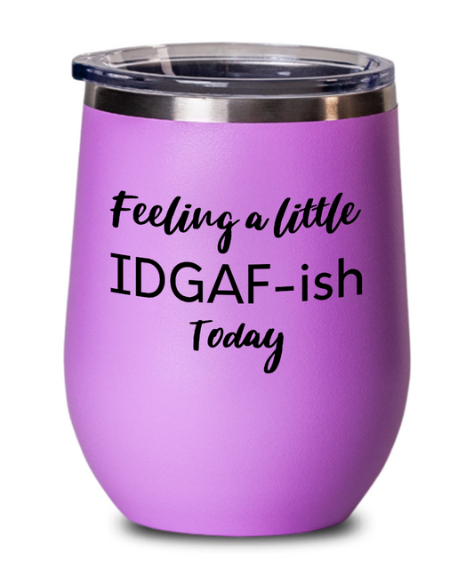 Feeling A Little IDGAF-ish Today 12oz Wine Tumbler with Lid
