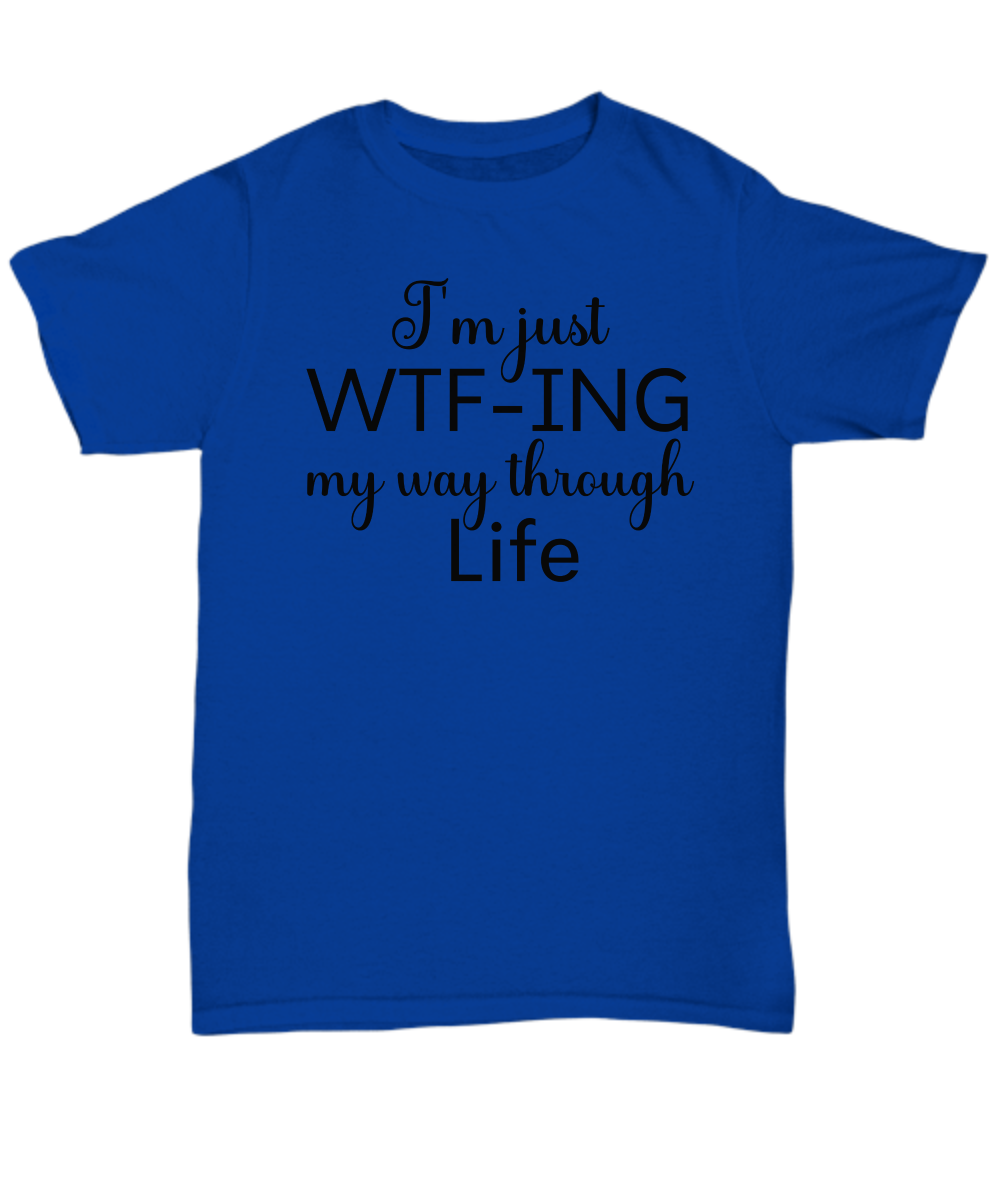 I'm Just WTF-ing My Way Through Life 100% Preshrunk Cotton Tee
