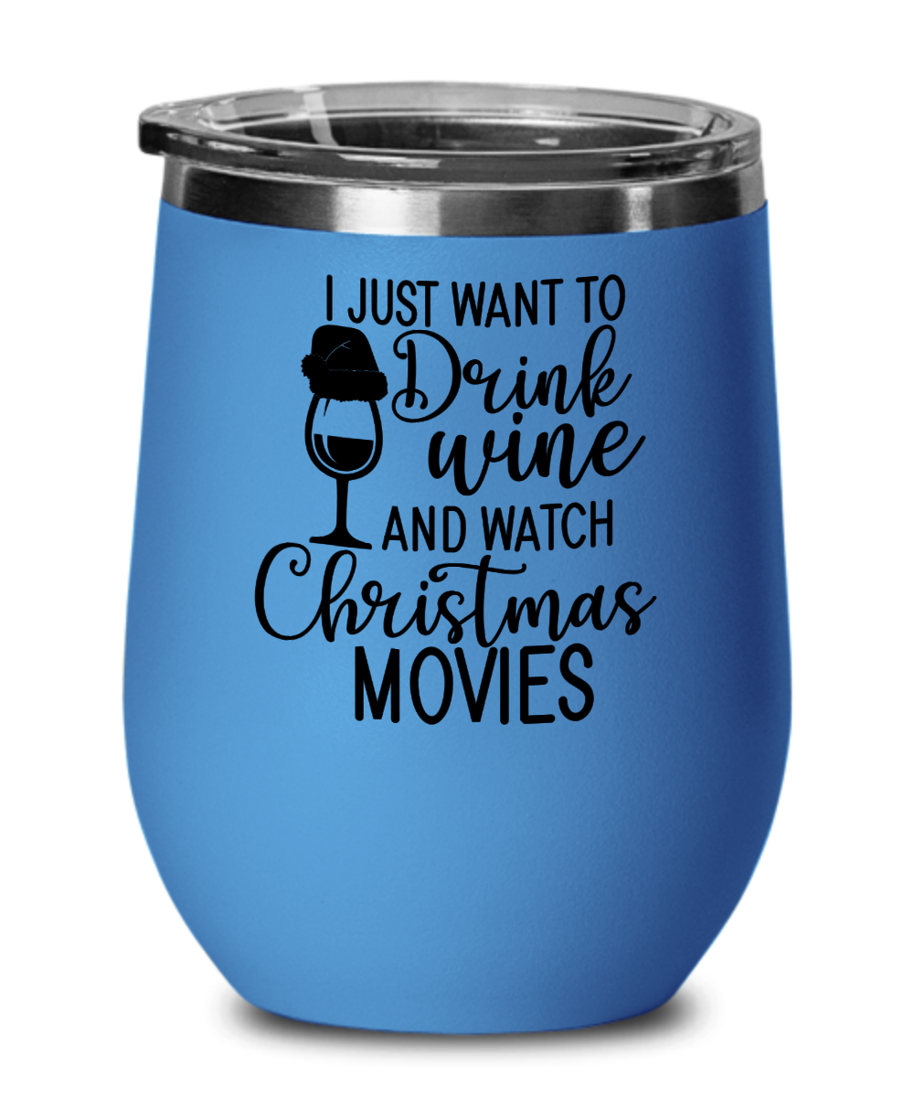 I Just Want To Drink Wine And Watch Christmas Movies - 12oz Wine Tumbler With Lid
