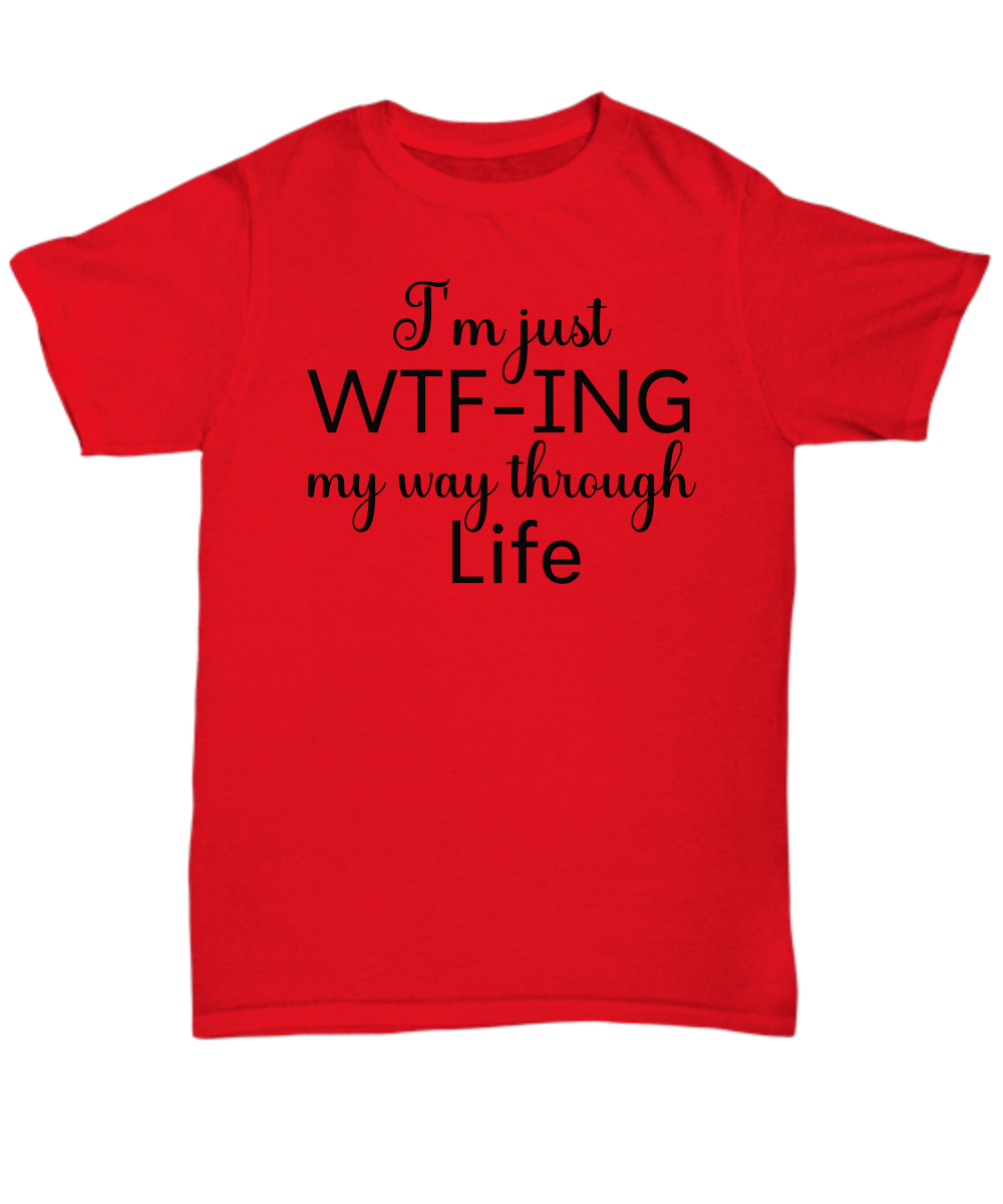 I'm Just WTF-ing My Way Through Life 100% Preshrunk Cotton Tee