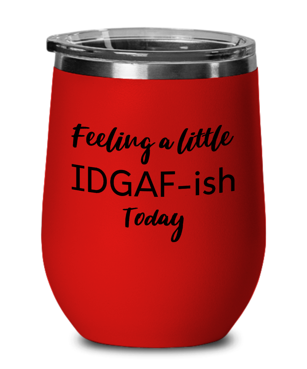 Feeling A Little IDGAF-ish Today 12oz Wine Tumbler with Lid