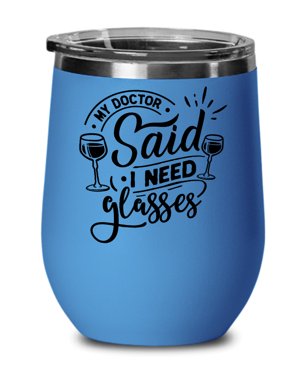 My Doctor Said I Need Glasses 12oz Wine Tumbler with Lid