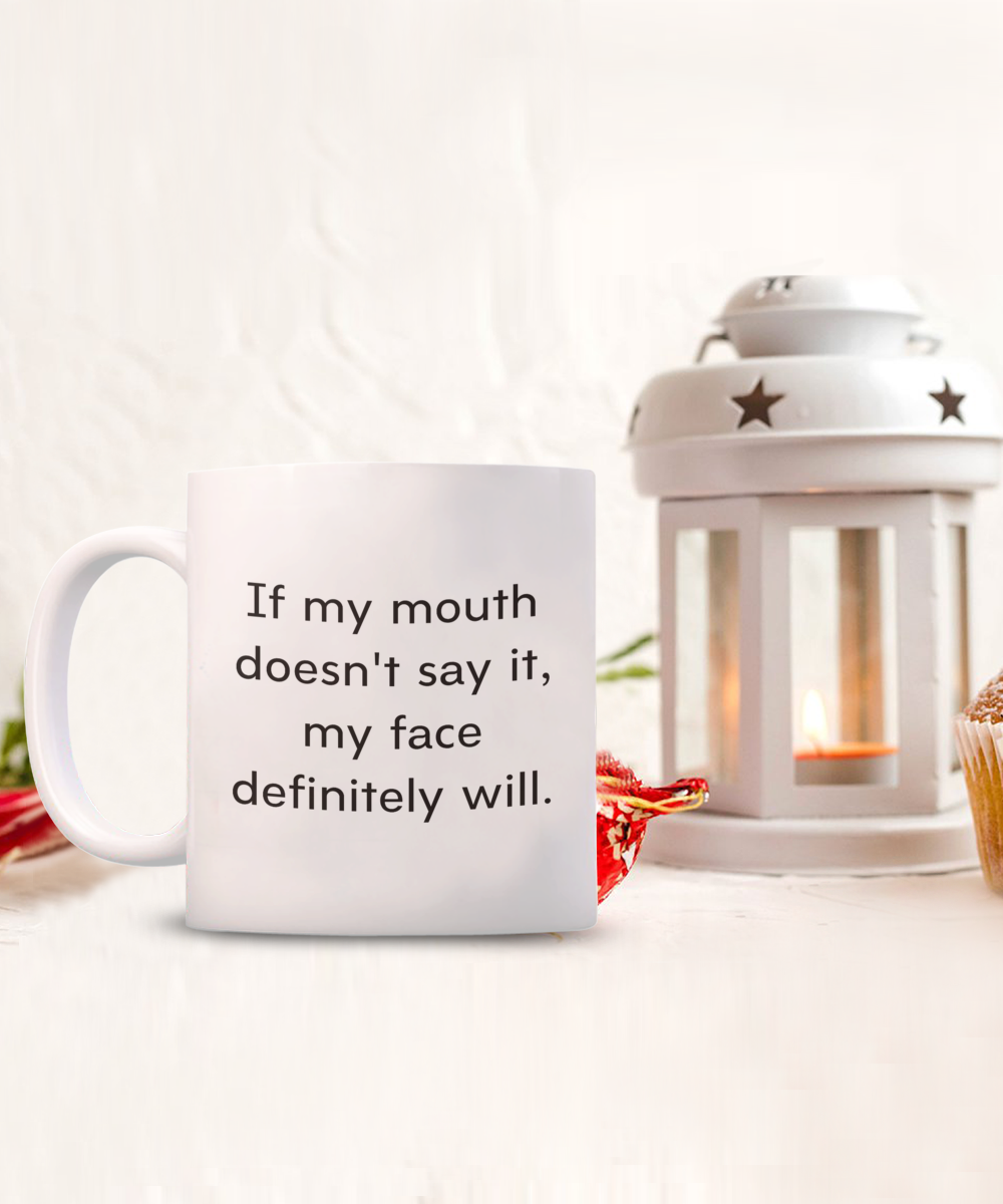 If My Mouth Doesn't Say It, My Face Definitely Will 15oz White Ceramic Mug
