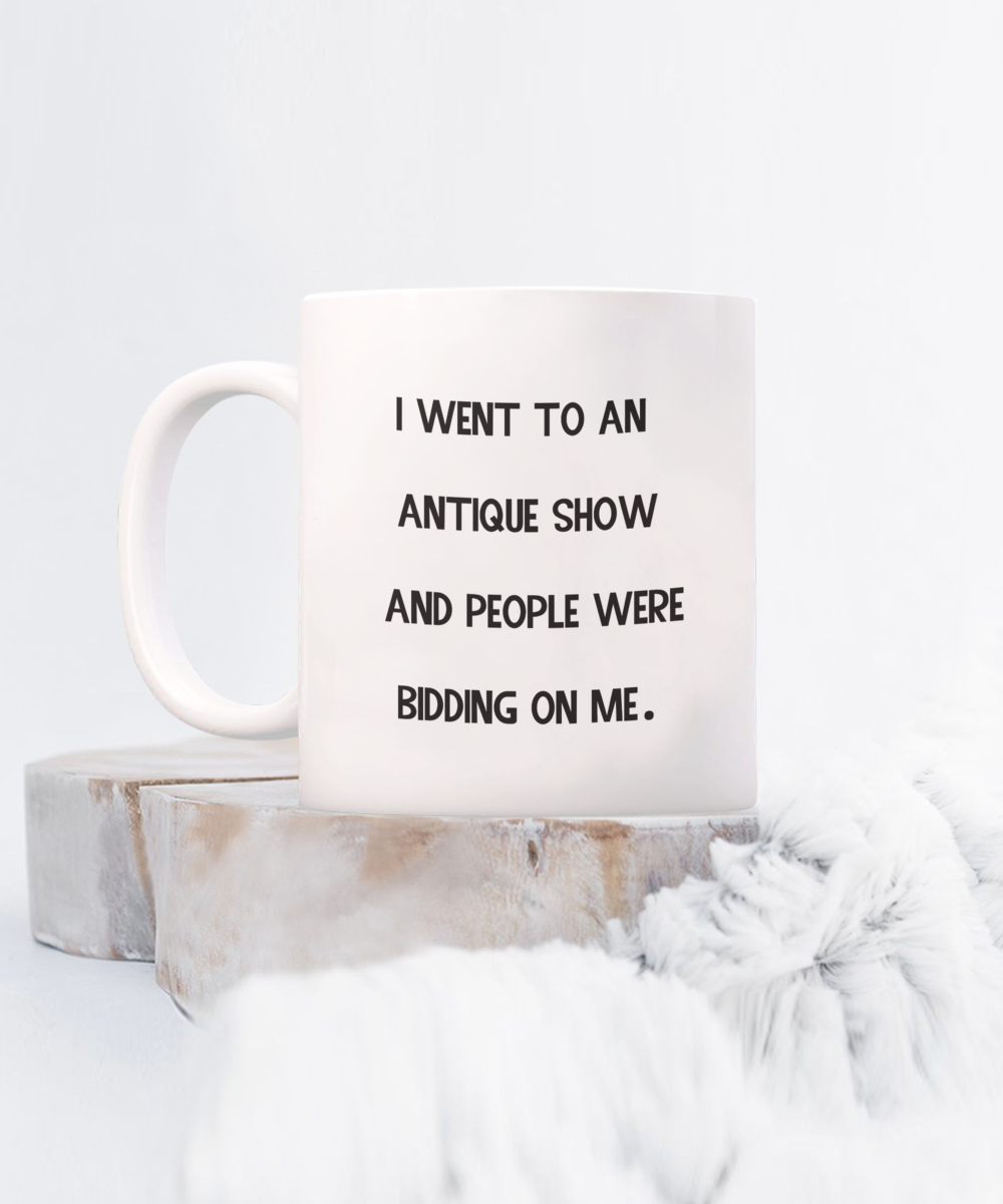 I Went To An Antique Show And People Were Bidding On Me 15oz Ceramic Mug