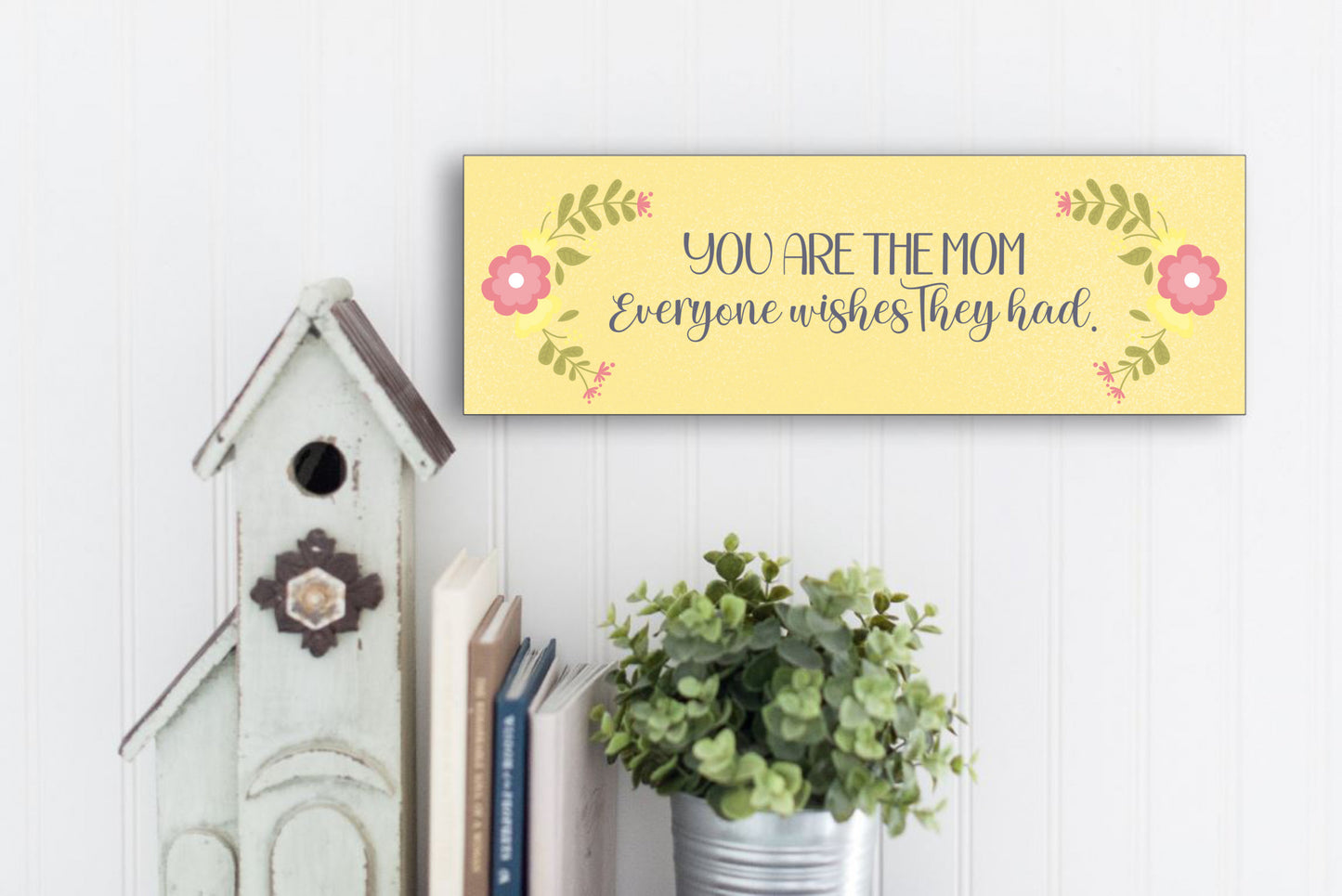 You Are The Mom Everyone Wishes They Had Sign for Wall or Table Display