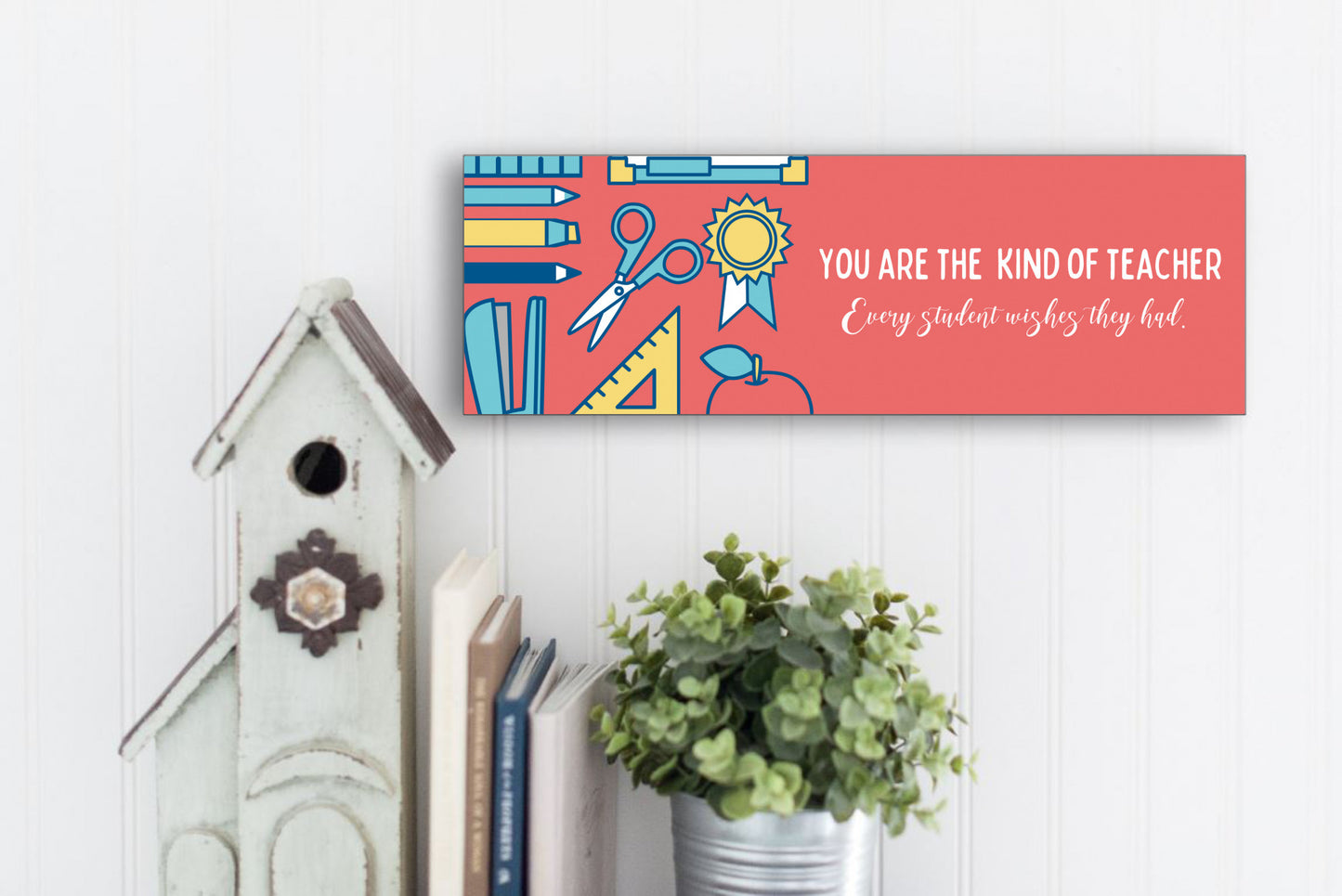 You Are The Teacher Everyone Wishes Sign