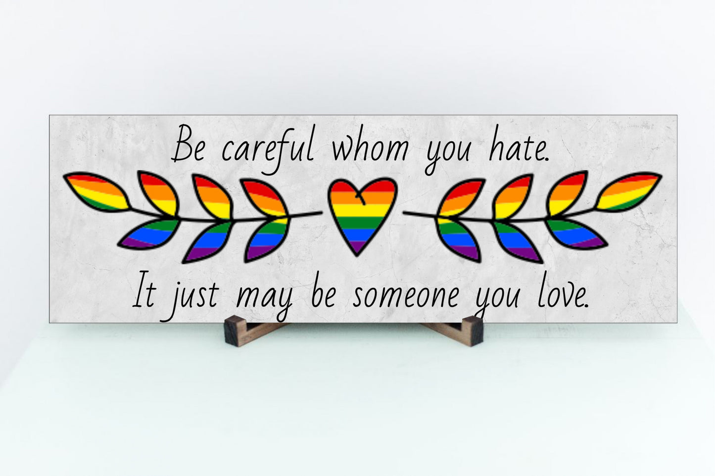 Be Careful Whom You Hate It Just May Be Someone You Love Pride Sign for Wall or Tabletop Display