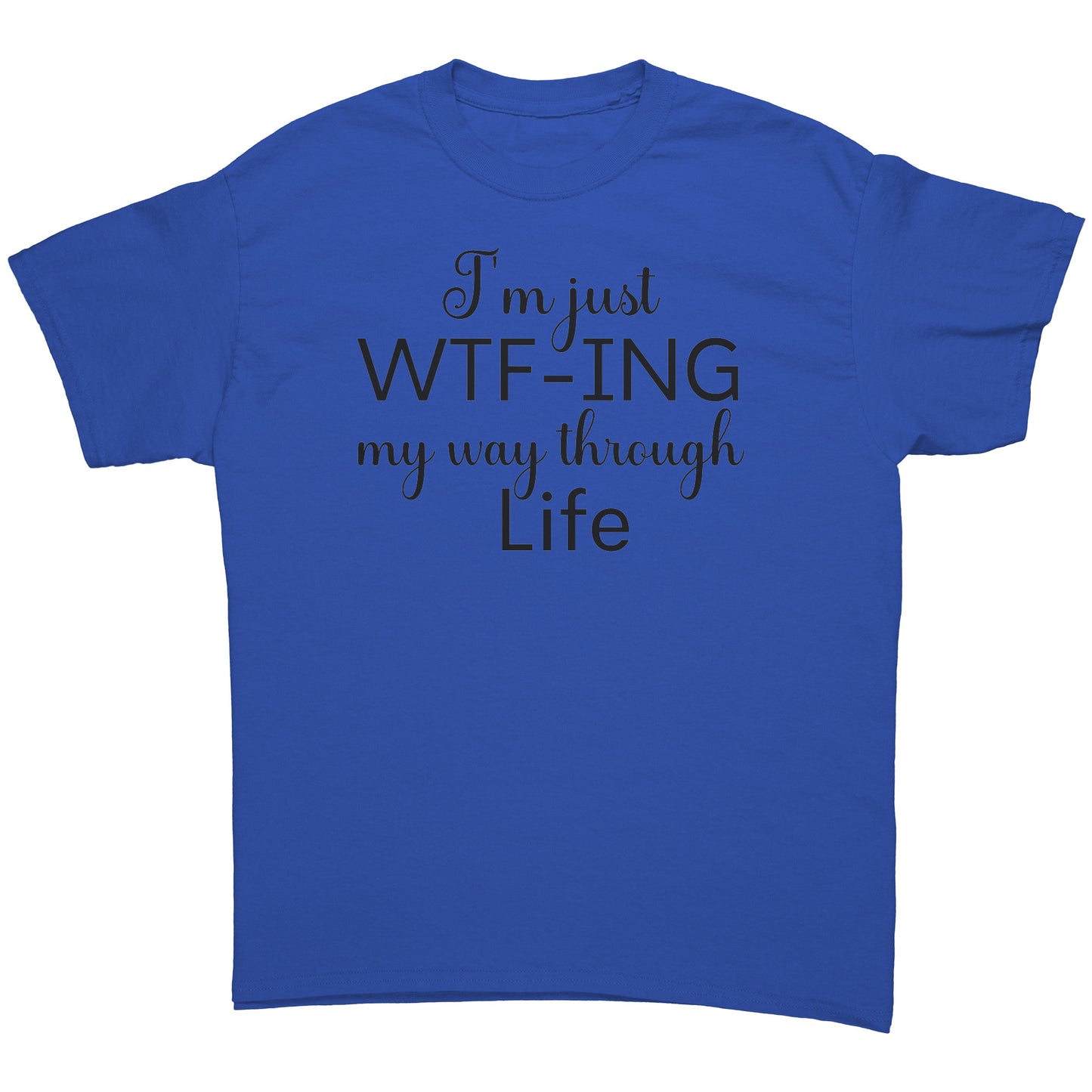 "I'm Just WTF-ing My Way Through Life" T-Shirt - Bold Statement Tee