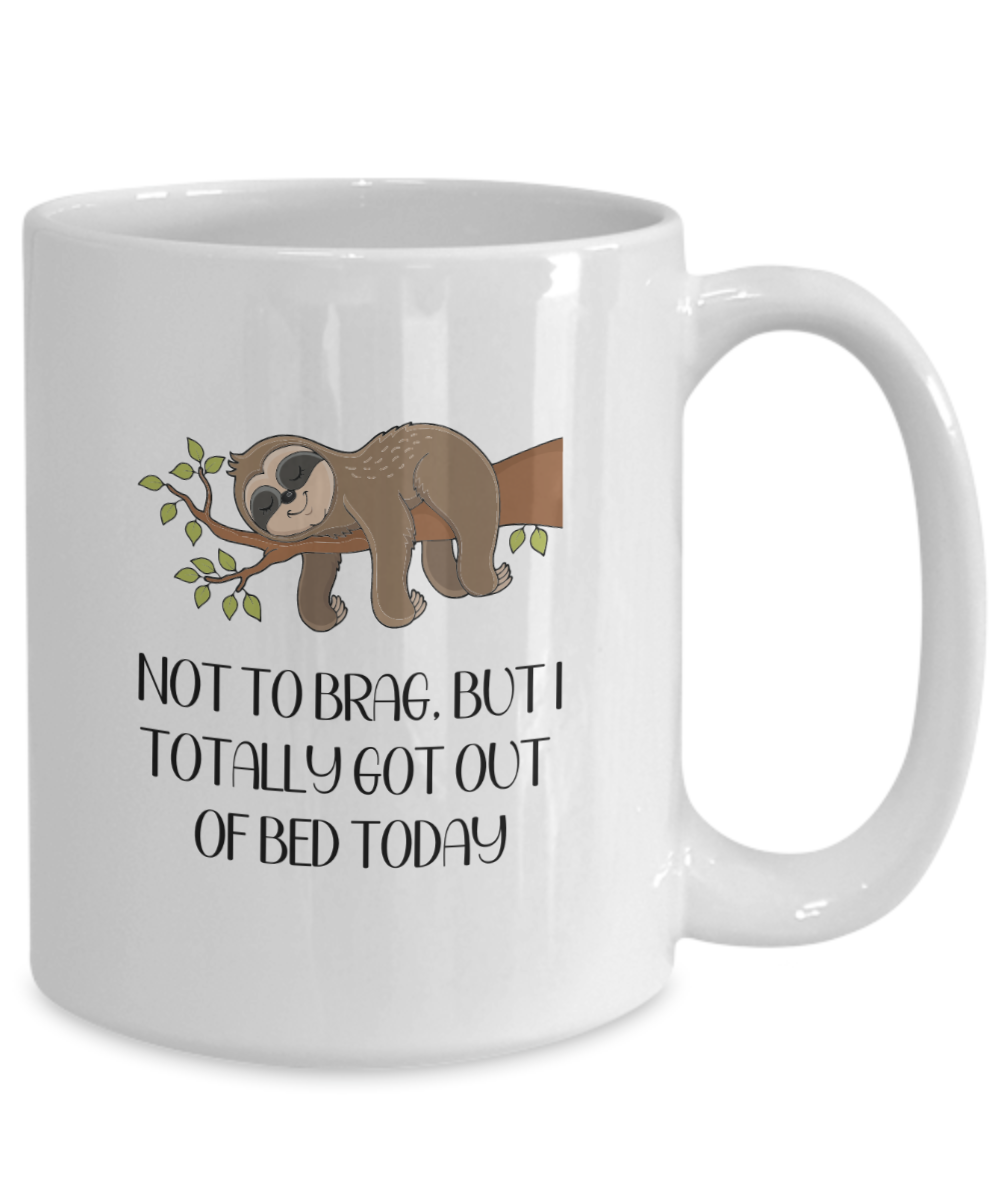 Not to Brag, But I Totally Got Out Of Bed Today 15oz Ceramic Coffee Mug