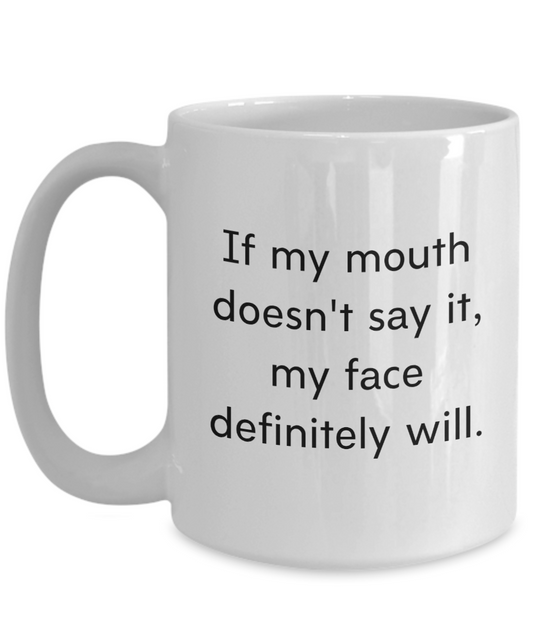 If My Mouth Doesn't Say It, My Face Definitely Will 15oz White Ceramic Mug
