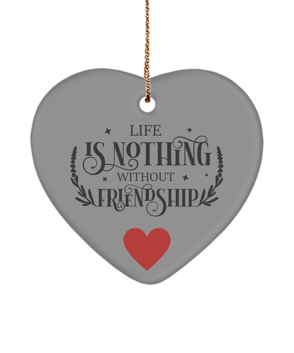 Life Is Nothing Without Friendship Heart Shaped Holiday Ornament