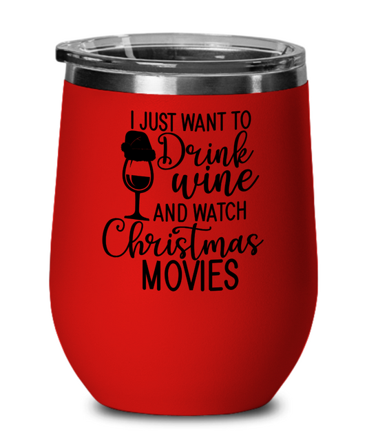 I Just Want To Drink Wine And Watch Christmas Movies - 12oz Wine Tumbler With Lid