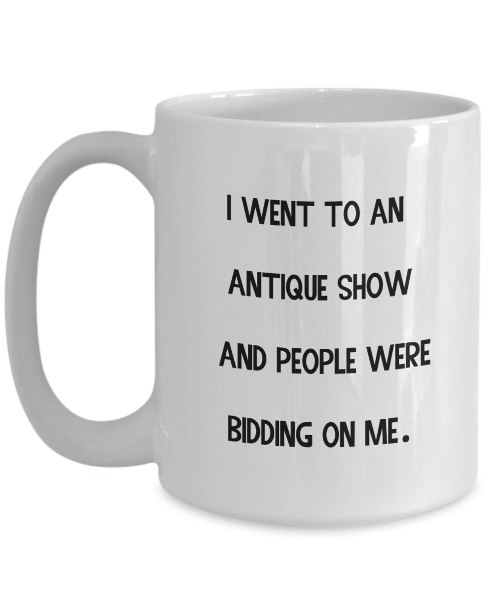 I Went To An Antique Show And People Were Bidding On Me 15oz Ceramic Mug