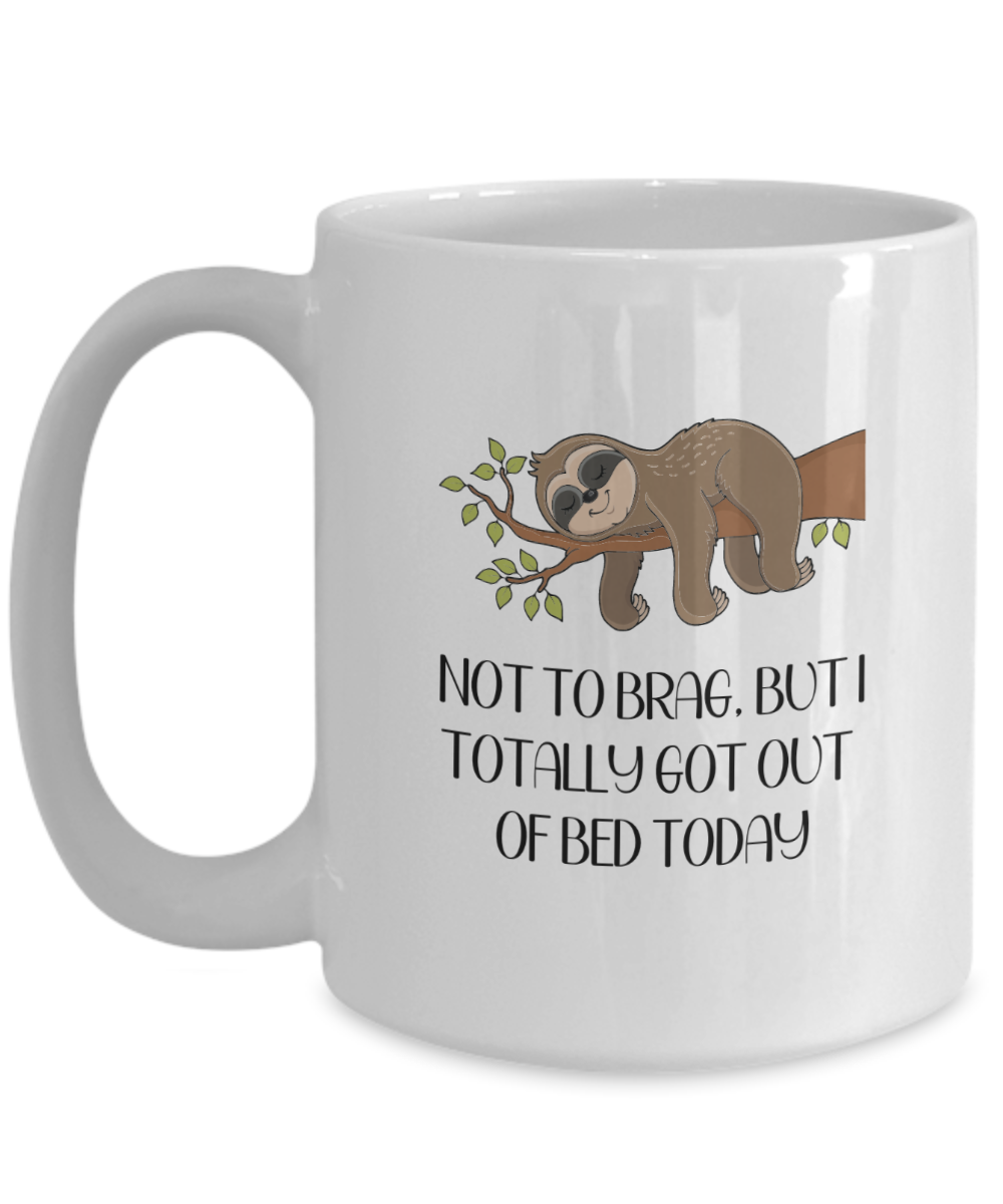 Not to Brag, But I Totally Got Out Of Bed Today 15oz Ceramic Coffee Mug