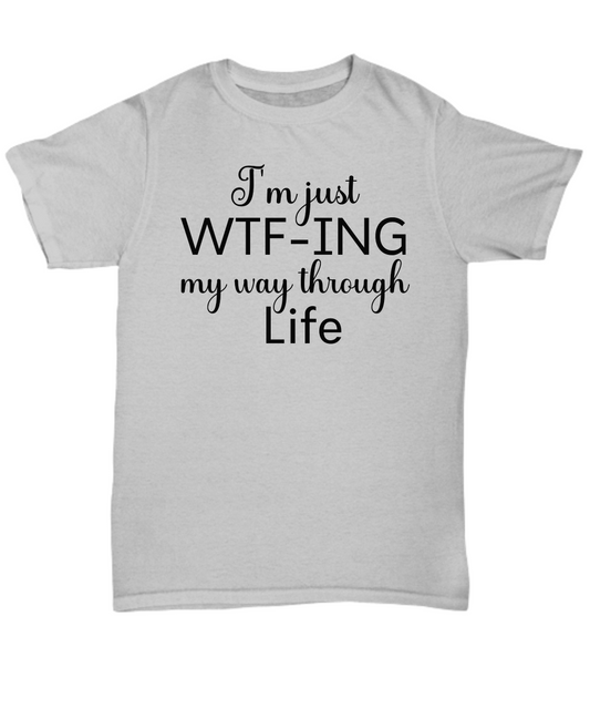 I'm Just WTF-ing My Way Through Life 100% Preshrunk Cotton Tee