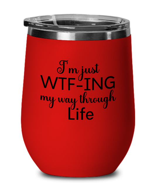 I'm Just WTF-ing My Way Through Life Wine Tumbler With Lid