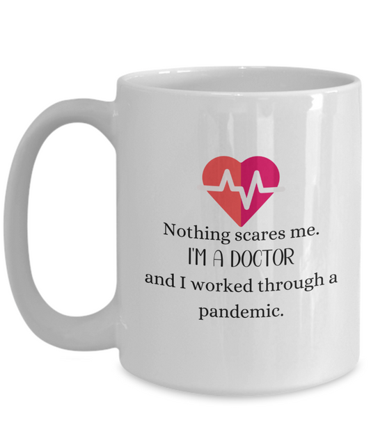 Nothing Scares Me. I'm A Doctor - Pandemic Mug 15oz Ceramic Mug