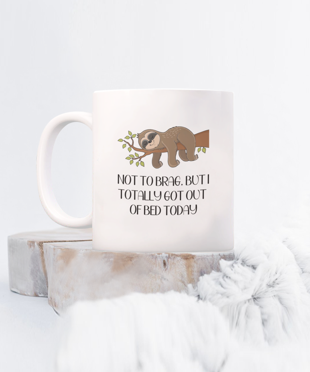 Not to Brag, But I Totally Got Out Of Bed Today 15oz Ceramic Coffee Mug