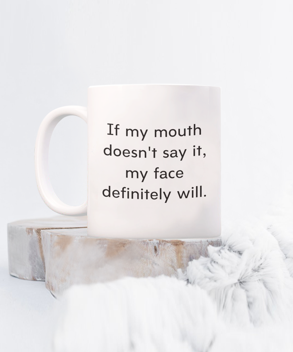 If My Mouth Doesn't Say It, My Face Definitely Will 15oz White Ceramic Mug