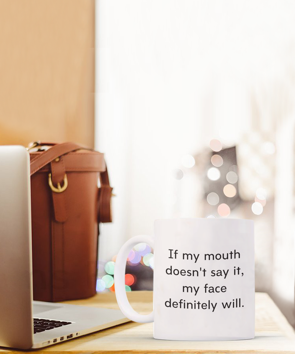 If My Mouth Doesn't Say It, My Face Definitely Will 15oz White Ceramic Mug