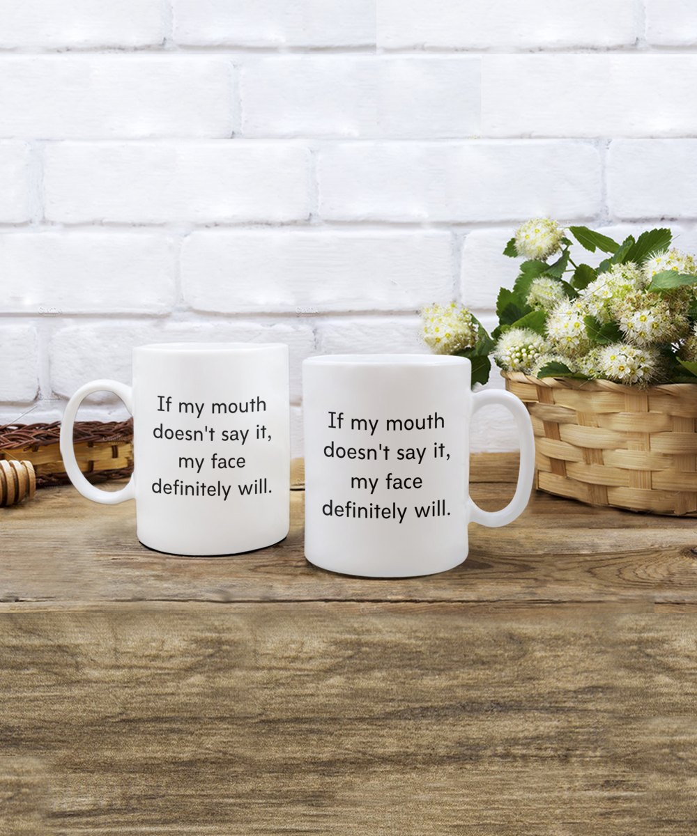 If My Mouth Doesn't Say It, My Face Definitely Will 15oz White Ceramic Mug