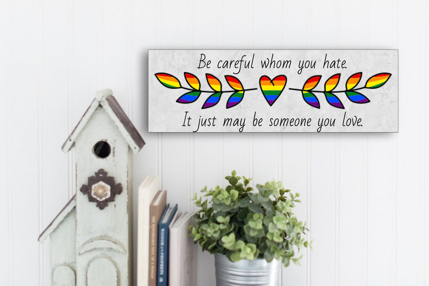 Be Careful Whom You Hate It Just May Be Someone You Love Pride Sign for Wall or Tabletop Display