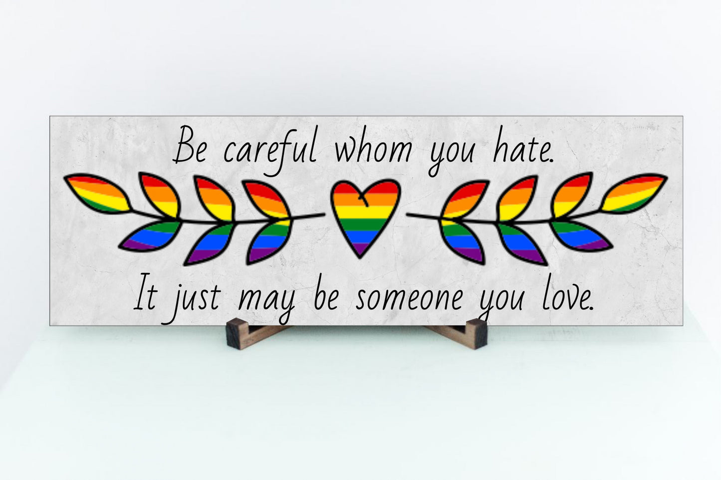 Be Careful Whom You Hate It Just May Be Someone You Love Pride Sign for Wall or Tabletop Display